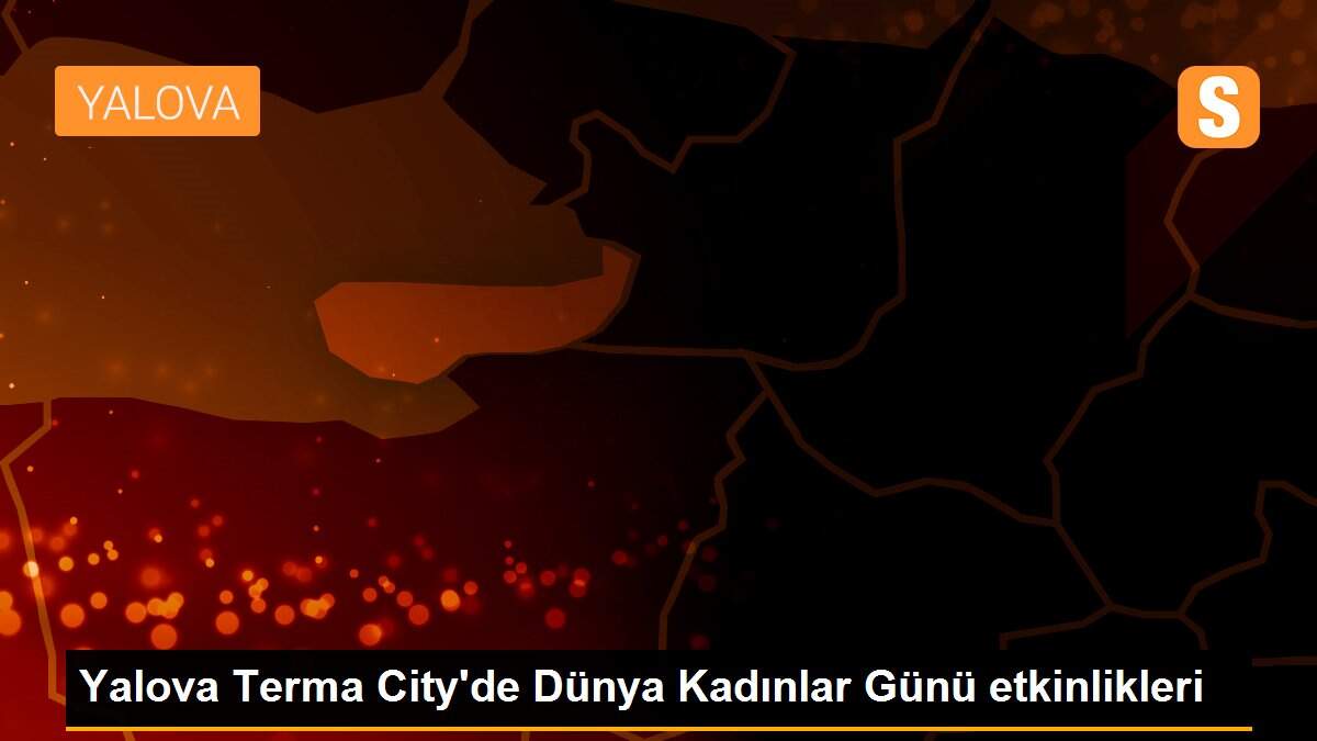 Yalova Terma City\'de Dünya Kadınlar Günü etkinlikleri