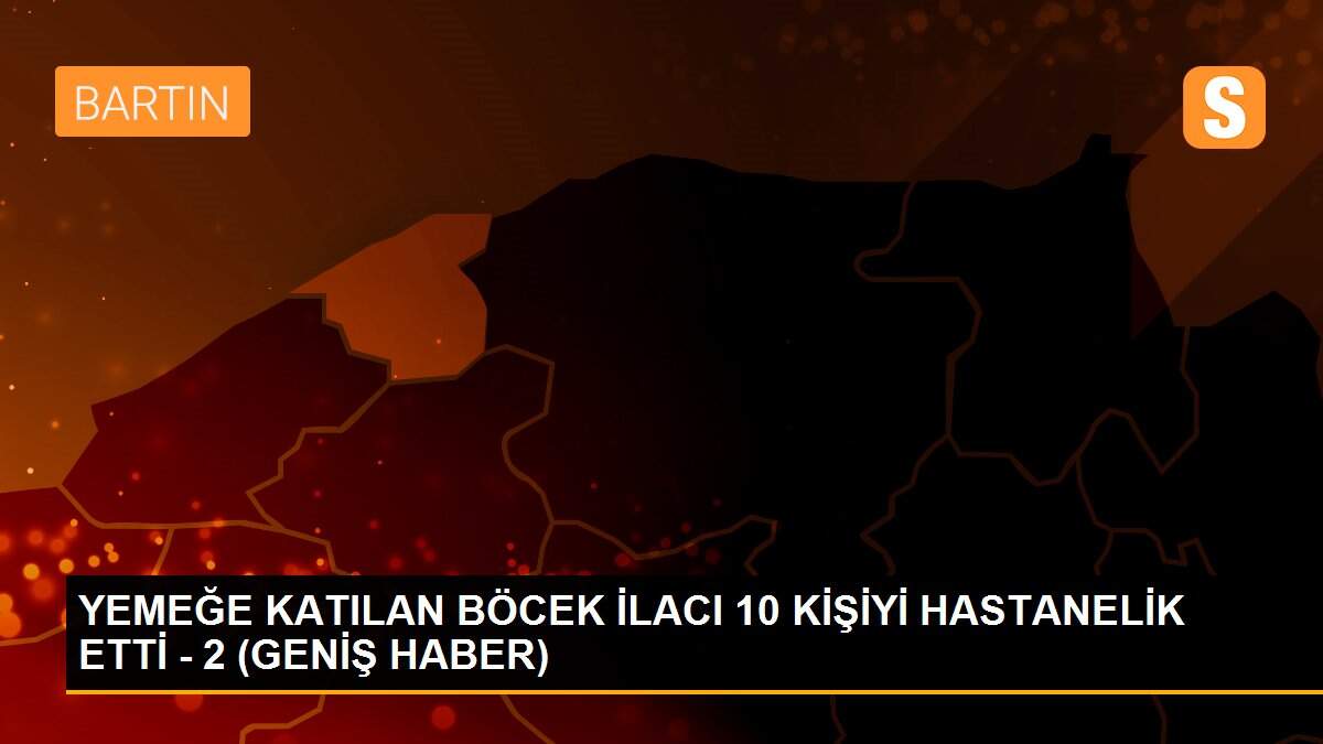 YEMEĞE KATILAN BÖCEK İLACI 10 KİŞİYİ HASTANELİK ETTİ - 2 (GENİŞ HABER)