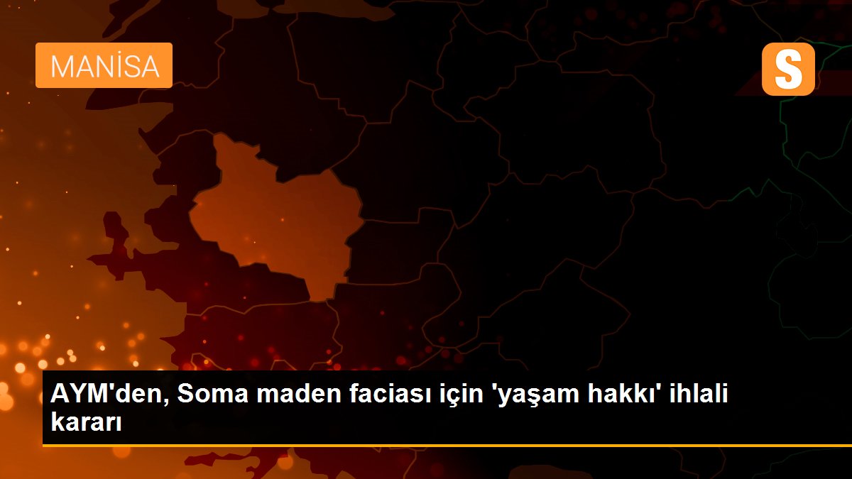 AYM\'den, Soma maden faciası için \'yaşam hakkı\' ihlali kararı