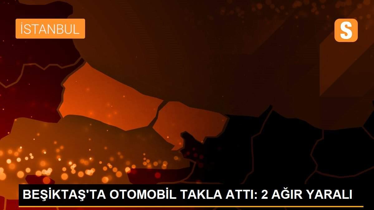 BEŞİKTAŞ\'TA OTOMOBİL TAKLA ATTI: 2 AĞIR YARALI