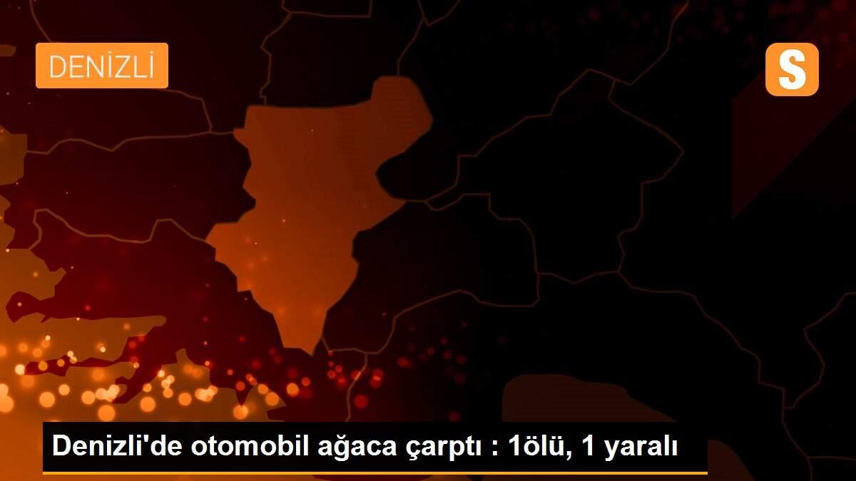 Denizli\'de otomobil ağaca çarptı : 1ölü, 1 yaralı