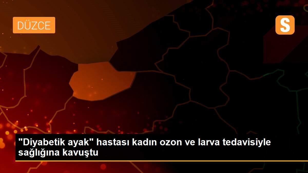 "Diyabetik ayak" hastası kadın ozon ve larva tedavisiyle sağlığına kavuştu