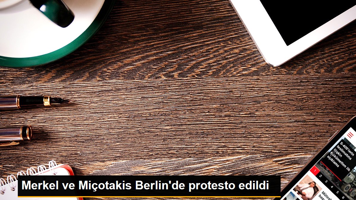 Merkel ve Miçotakis Berlin\'de protesto edildi
