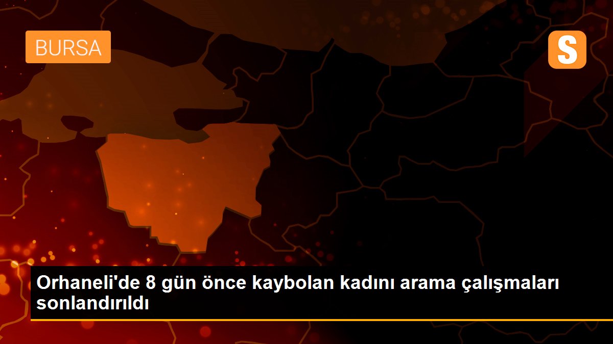 Orhaneli\'de 8 gün önce kaybolan kadını arama çalışmaları sonlandırıldı