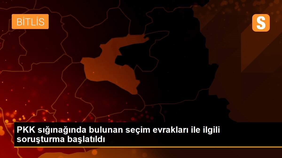 PKK sığınağında bulunan seçim evrakları ile ilgili soruşturma başlatıldı