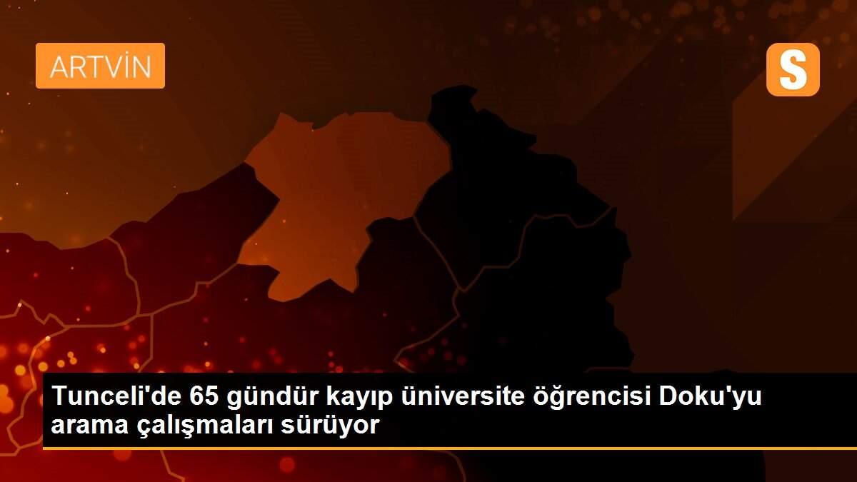 Tunceli\'de 65 gündür kayıp üniversite öğrencisi Doku\'yu arama çalışmaları sürüyor