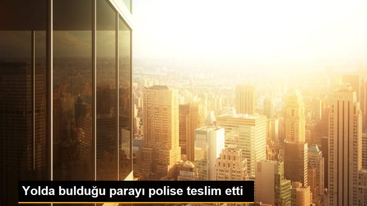 Yolda bulduğu parayı polise teslim etti