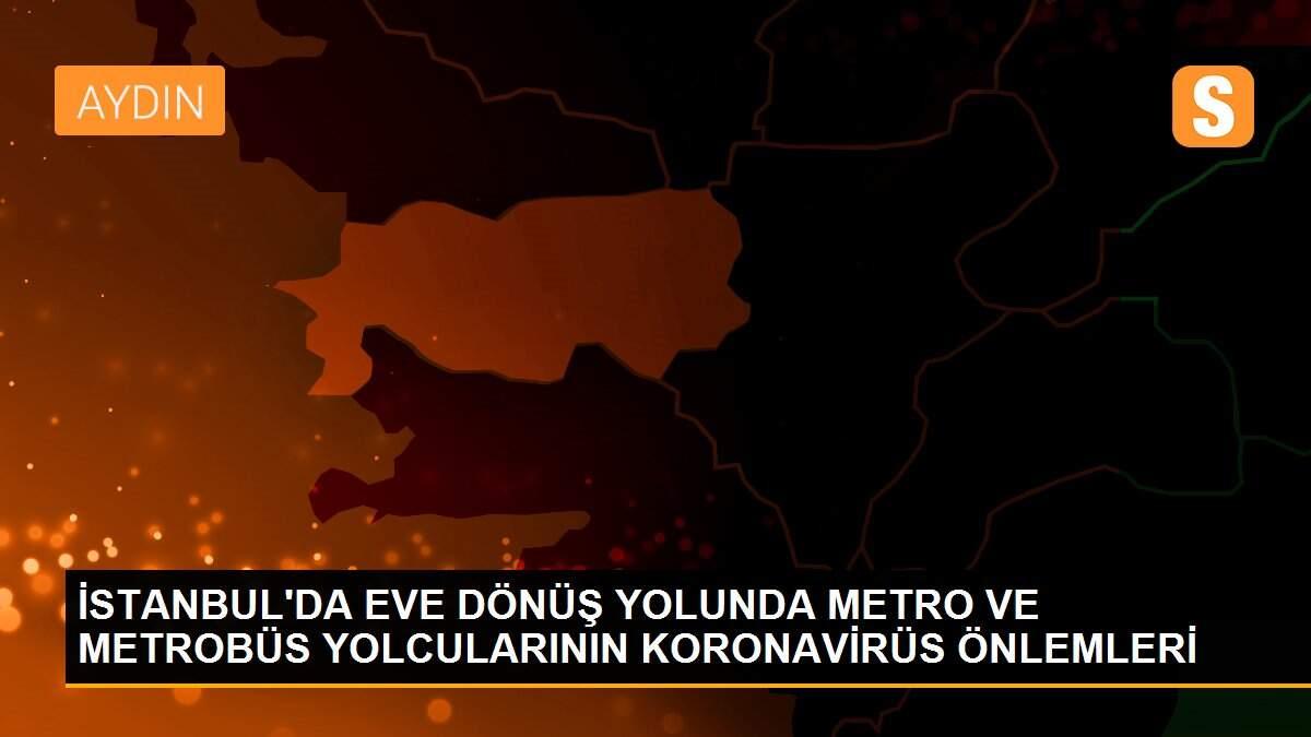 İSTANBUL\'DA EVE DÖNÜŞ YOLUNDA METRO VE METROBÜS YOLCULARININ KORONAVİRÜS ÖNLEMLERİ