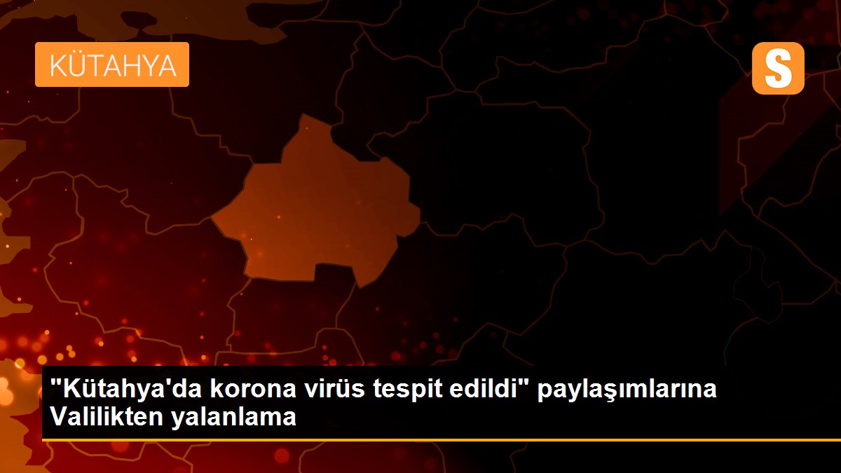 "Kütahya\'da korona virüs tespit edildi" paylaşımlarına Valilikten yalanlama