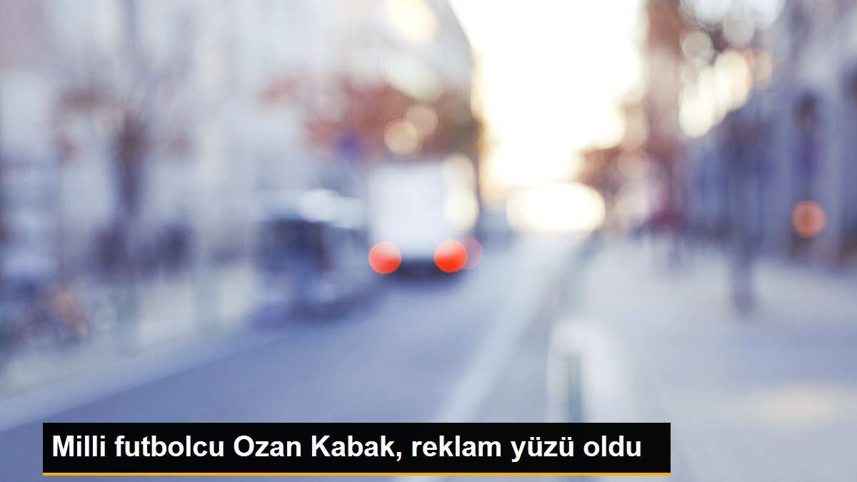 Milli futbolcu Ozan Kabak, reklam yüzü oldu
