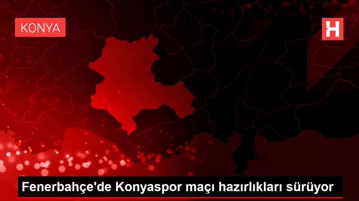 Fenerbahçe'de Konyaspor maçı hazırlıkları sürüyor