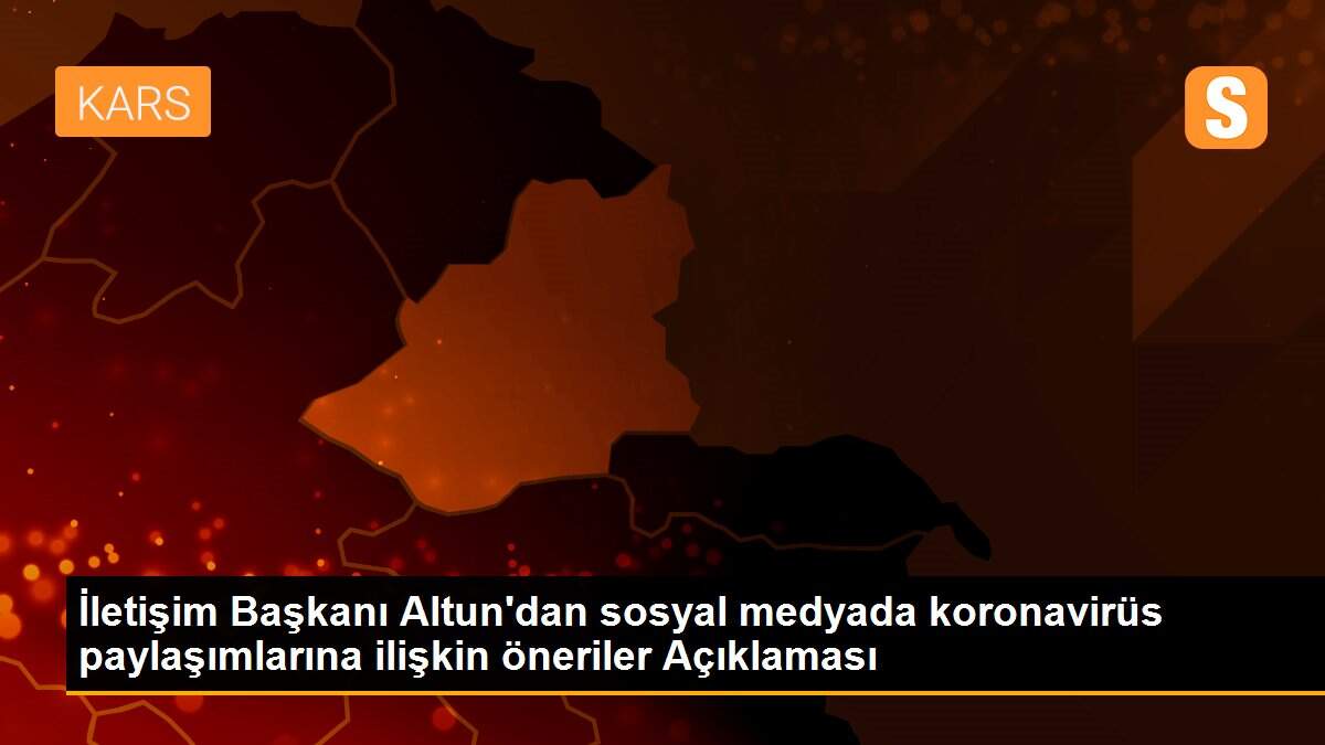İletişim Başkanı Altun\'dan sosyal medyada koronavirüs paylaşımlarına ilişkin öneriler Açıklaması