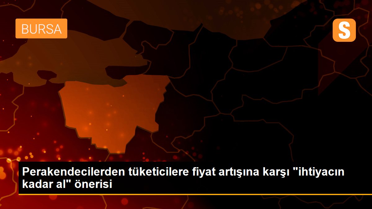 Perakendecilerden tüketicilere fiyat artışına karşı "ihtiyacın kadar al" önerisi