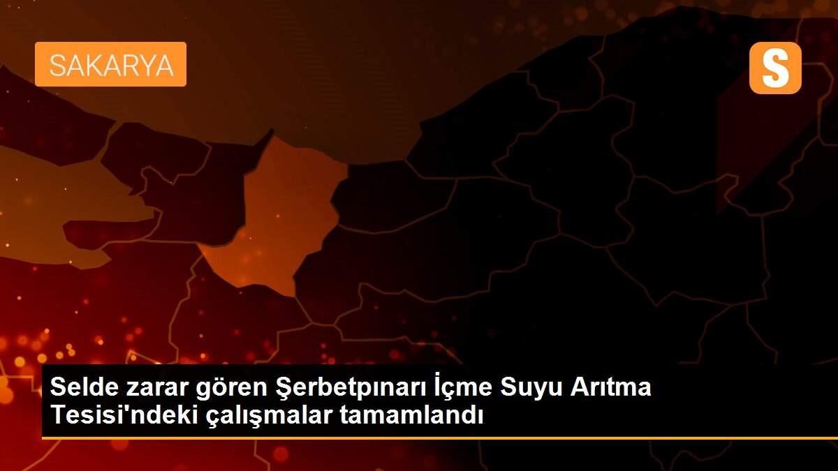 Selde zarar gören Şerbetpınarı İçme Suyu Arıtma Tesisi\'ndeki çalışmalar tamamlandı