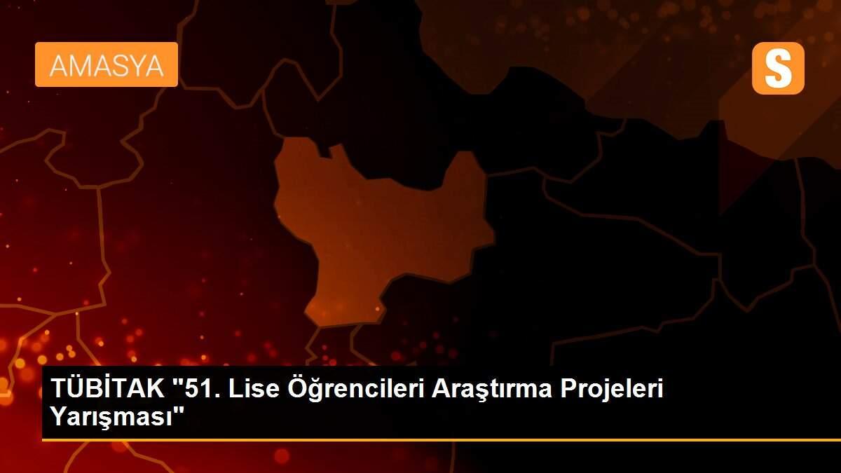 TÜBİTAK "51. Lise Öğrencileri Araştırma Projeleri Yarışması"