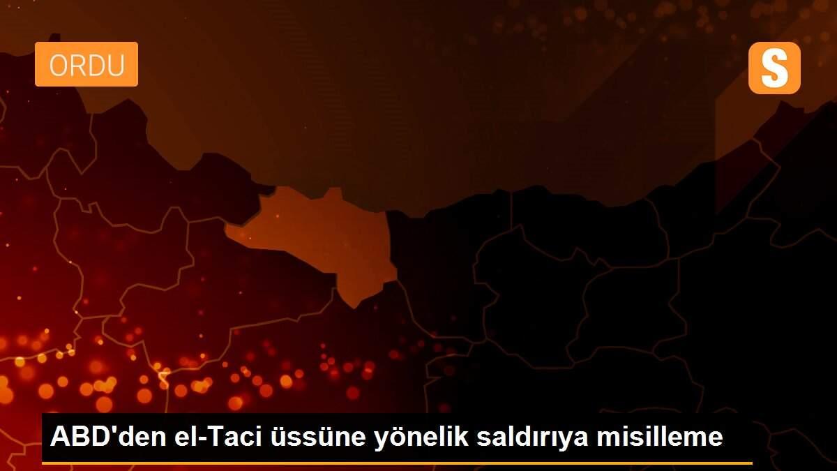 ABD\'den el-Taci üssüne yönelik saldırıya misilleme