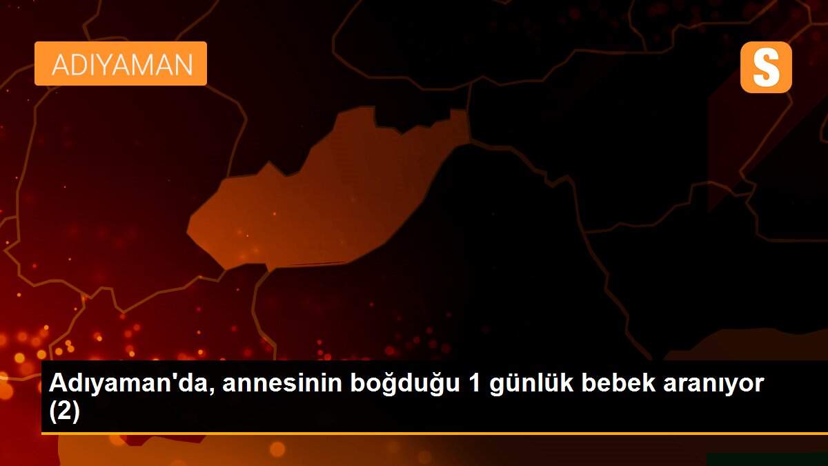 Adıyaman\'da, annesinin boğduğu 1 günlük bebek aranıyor (2)