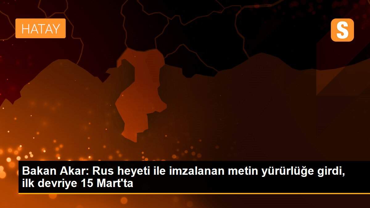 Bakan Akar: Rus heyeti ile imzalanan metin yürürlüğe girdi, ilk devriye 15 Mart\'ta