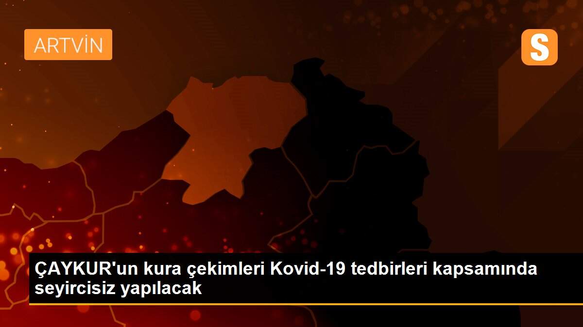 ÇAYKUR\'un kura çekimleri Kovid-19 tedbirleri kapsamında seyircisiz yapılacak