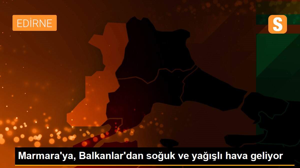 Marmara\'ya, Balkanlar\'dan soğuk ve yağışlı hava geliyor