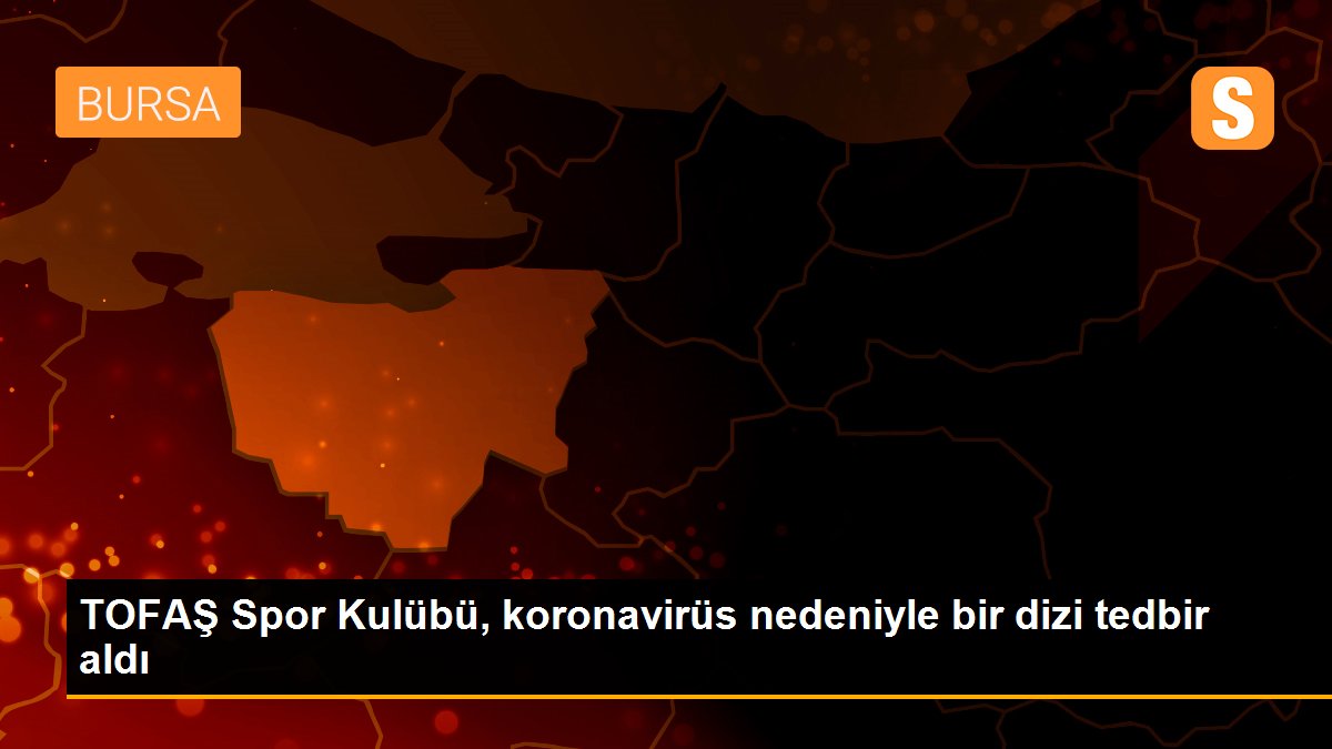TOFAŞ Spor Kulübü, koronavirüs nedeniyle bir dizi tedbir aldı