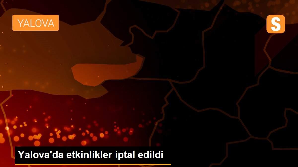 Yalova\'da etkinlikler iptal edildi