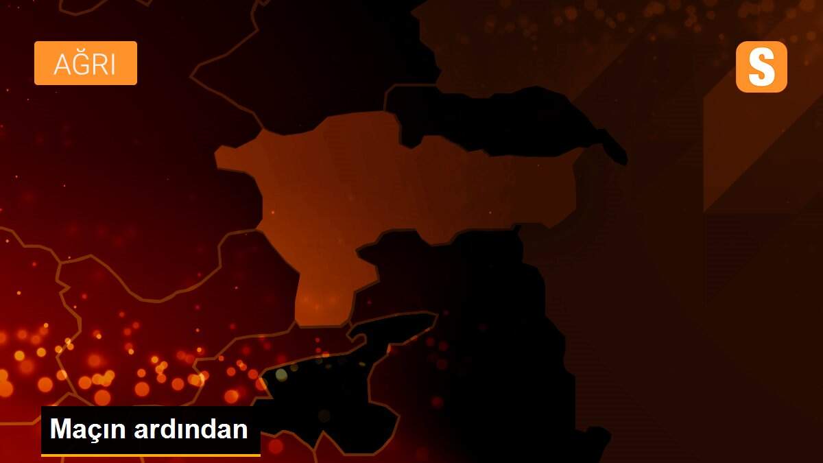 Maçın ardından