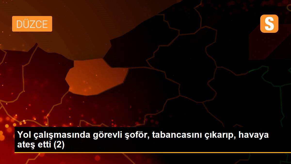 Yol çalışmasında görevli şoför, tabancasını çıkarıp, havaya ateş etti (2)