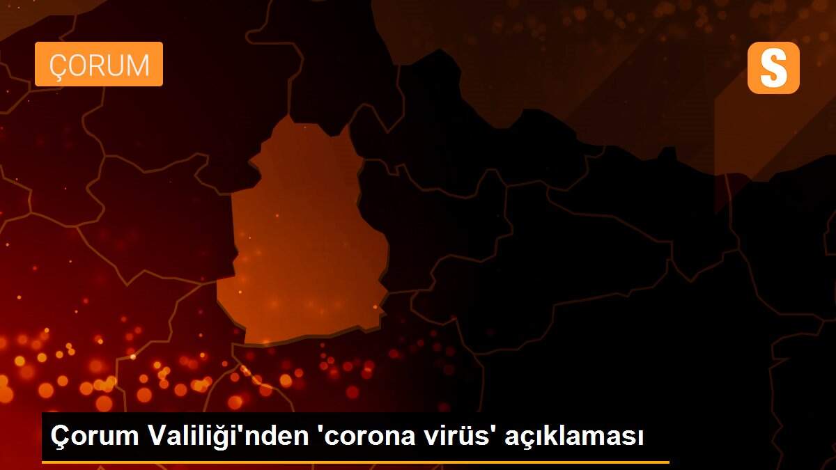 Çorum Valiliği\'nden \'corona virüs\' açıklaması