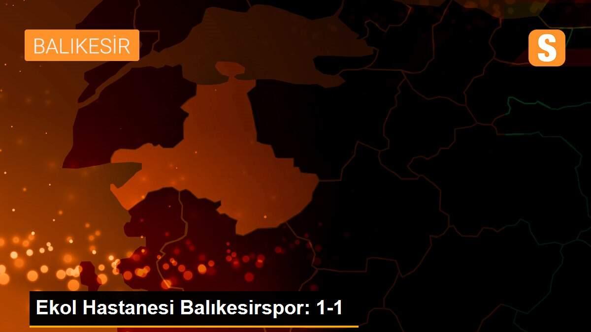 Ekol Hastanesi Balıkesirspor: 1-1