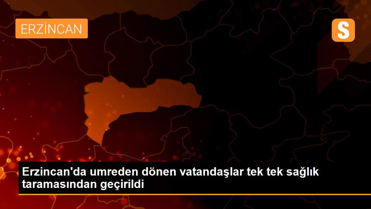Erzincan\'da umreden dönen vatandaşlar tek tek sağlık taramasından geçirildi