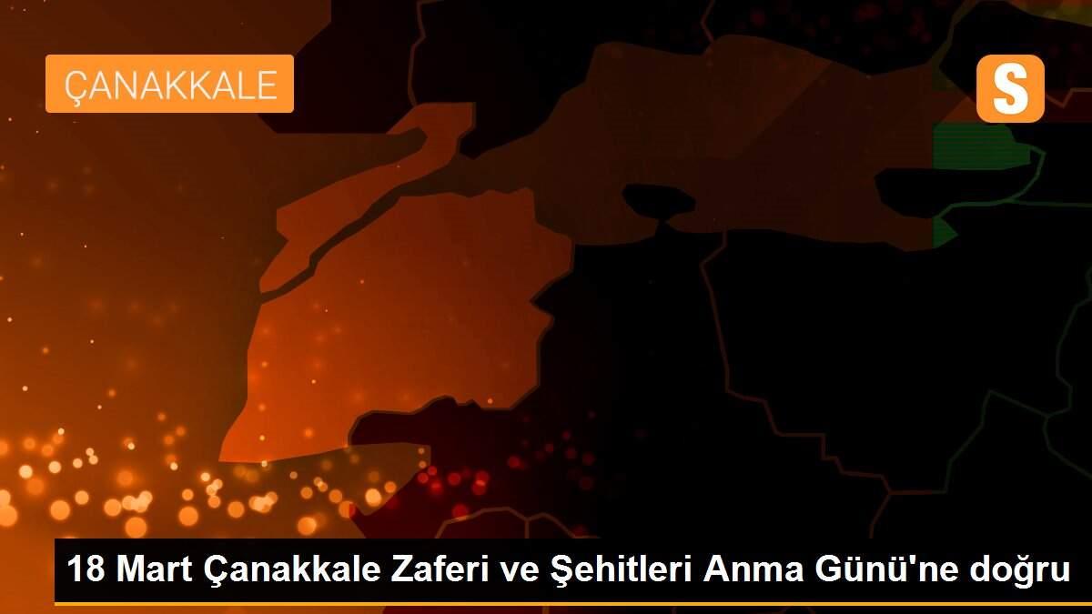 18 Mart Çanakkale Zaferi ve Şehitleri Anma Günü\'ne doğru