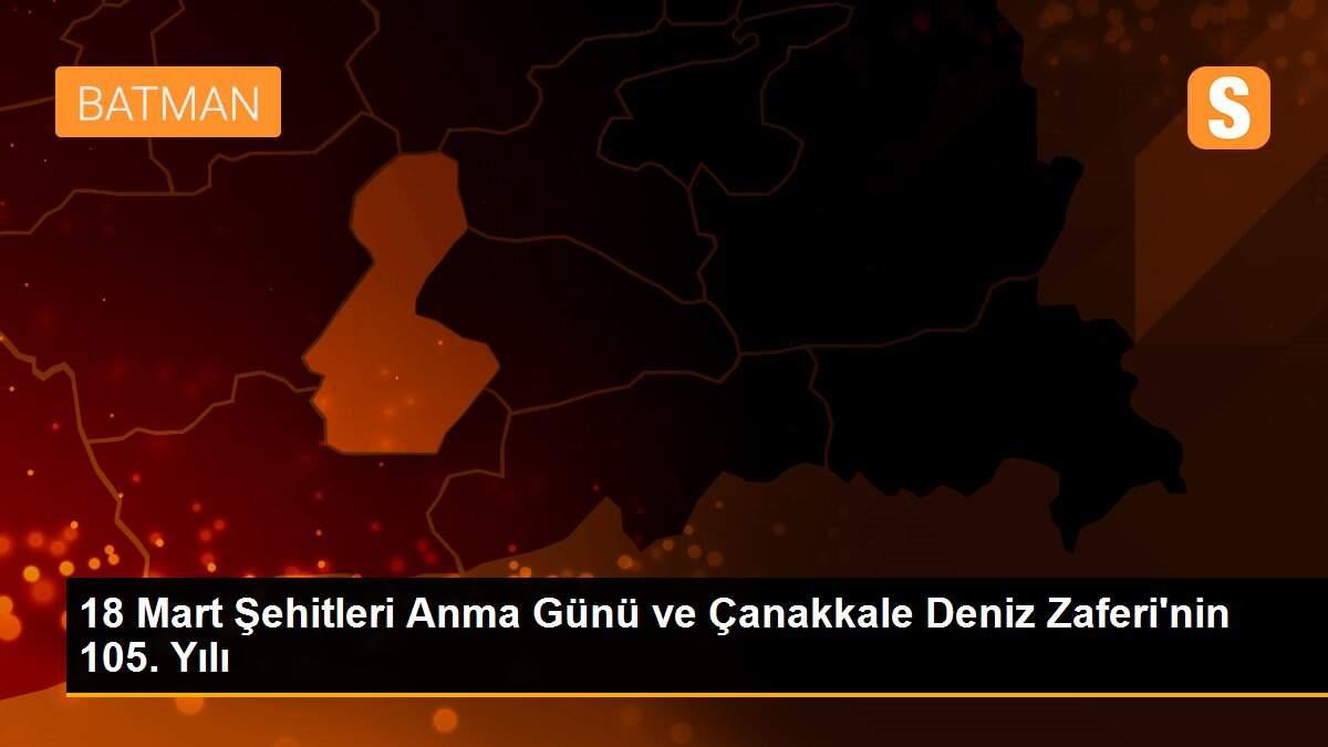 18 Mart Şehitleri Anma Günü ve Çanakkale Deniz Zaferi\'nin 105. Yılı