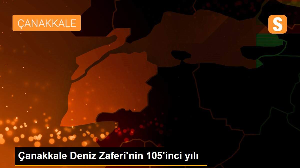 Çanakkale Deniz Zaferi\'nin 105\'inci yılı