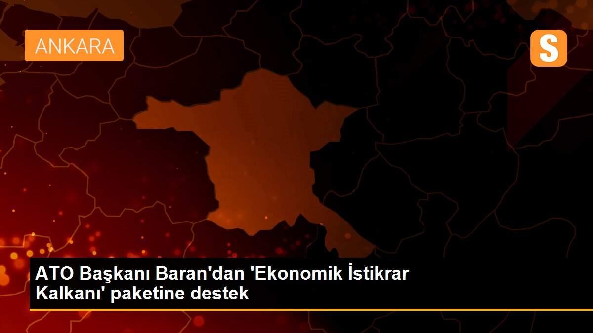 ATO Başkanı Baran\'dan \'Ekonomik İstikrar Kalkanı\' paketine destek