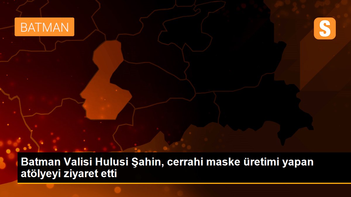 Batman Valisi Hulusi Şahin, cerrahi maske üretimi yapan atölyeyi ziyaret etti