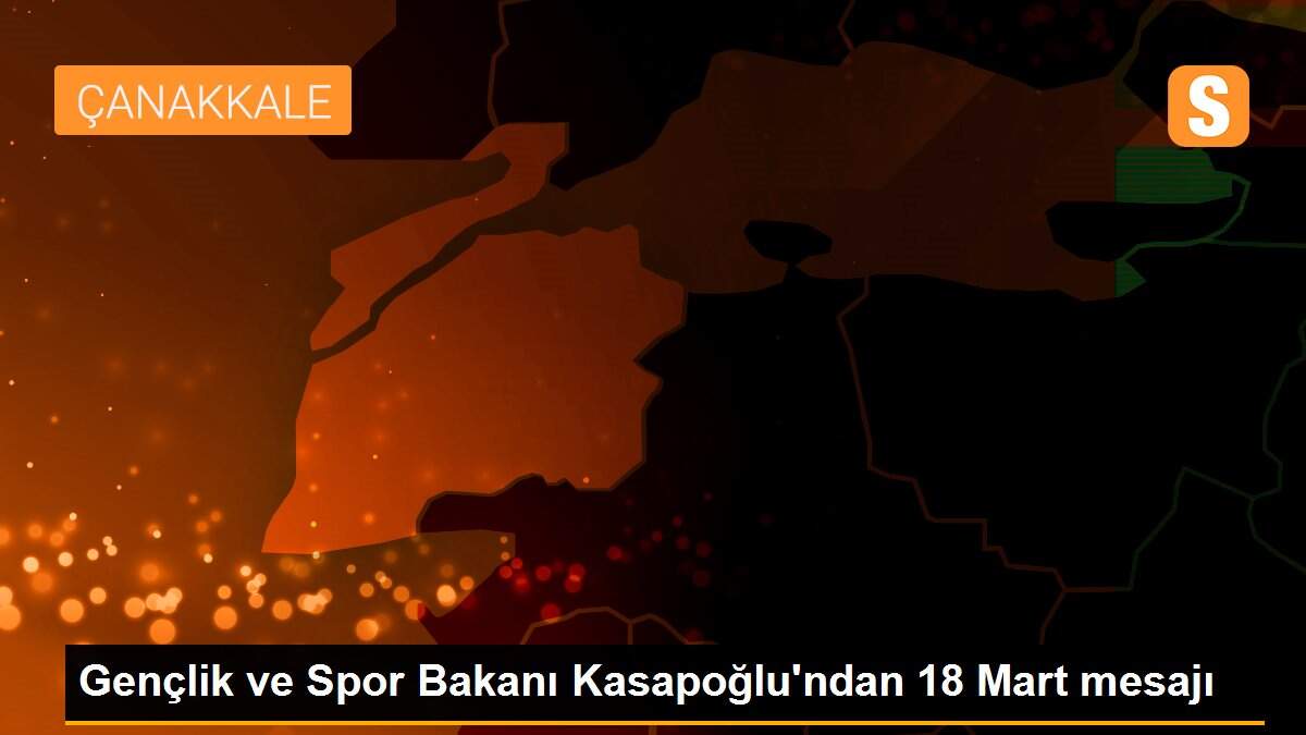 Gençlik ve Spor Bakanı Kasapoğlu\'ndan 18 Mart mesajı
