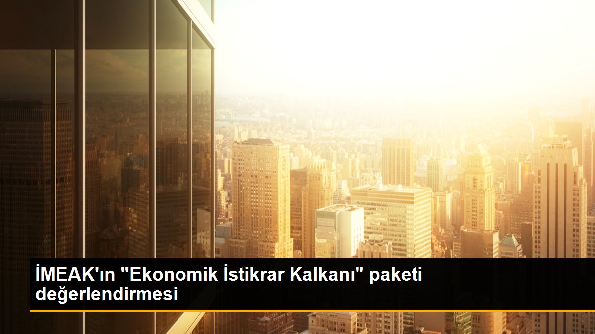 İMEAK\'ın "Ekonomik İstikrar Kalkanı" paketi değerlendirmesi
