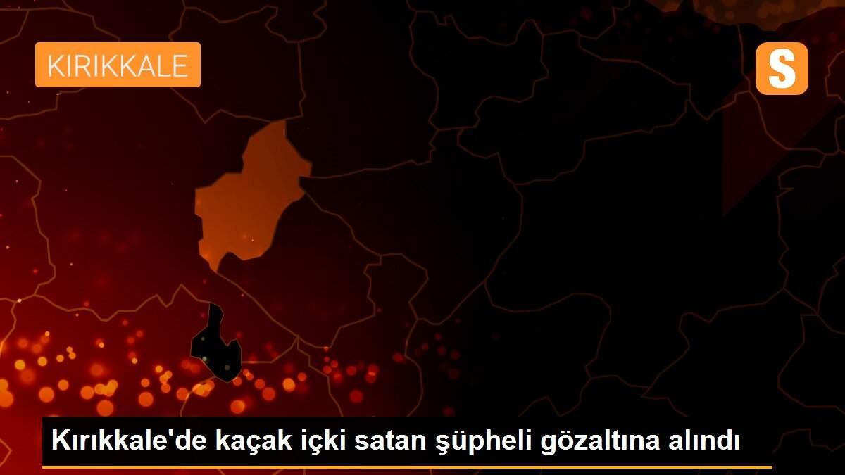 Kırıkkale\'de kaçak içki satan şüpheli gözaltına alındı