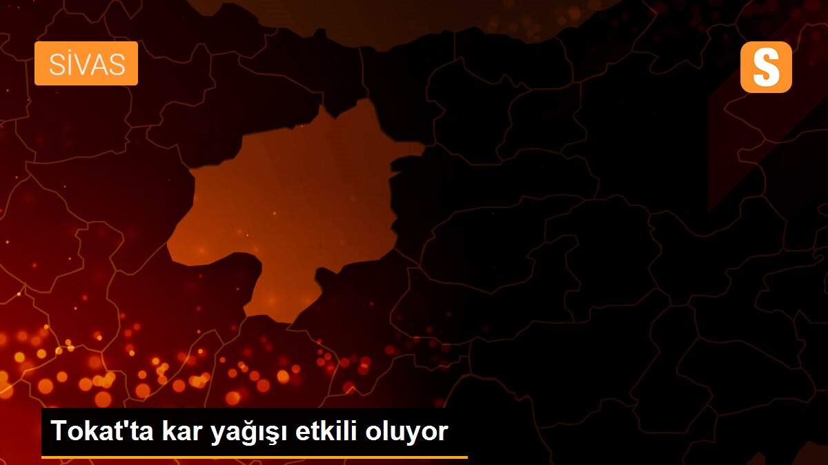 Tokat\'ta kar yağışı etkili oluyor