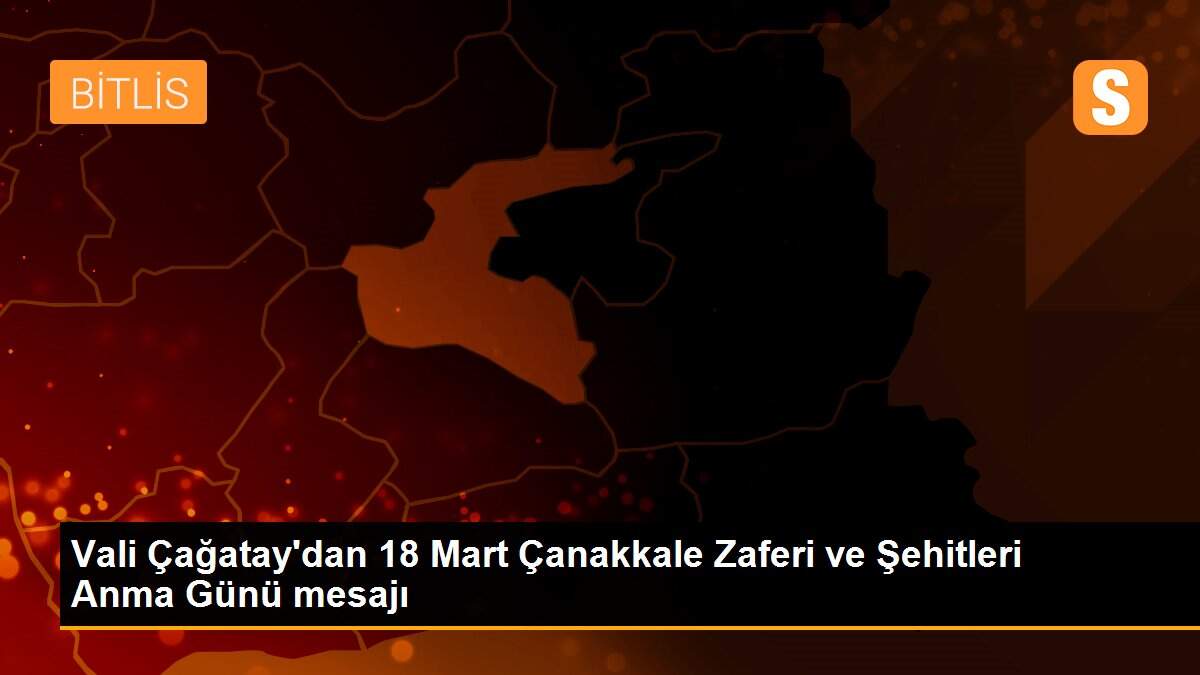 Vali Çağatay\'dan 18 Mart Çanakkale Zaferi ve Şehitleri Anma Günü mesajı