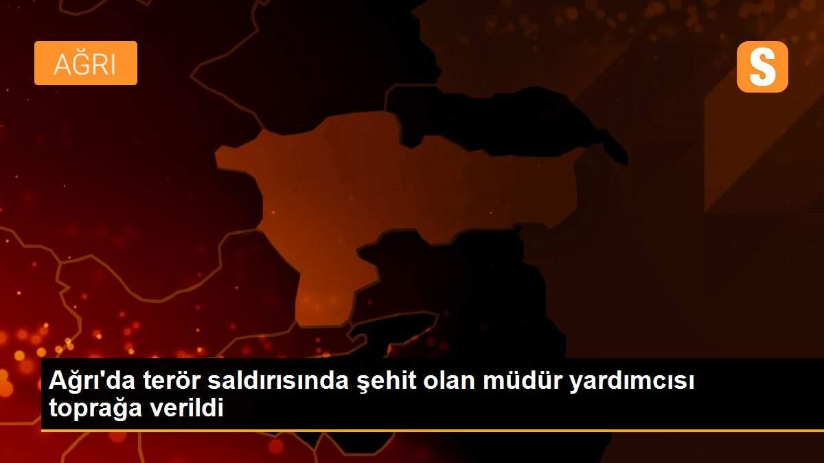 Ağrı\'da terör saldırısında şehit olan müdür yardımcısı toprağa verildi