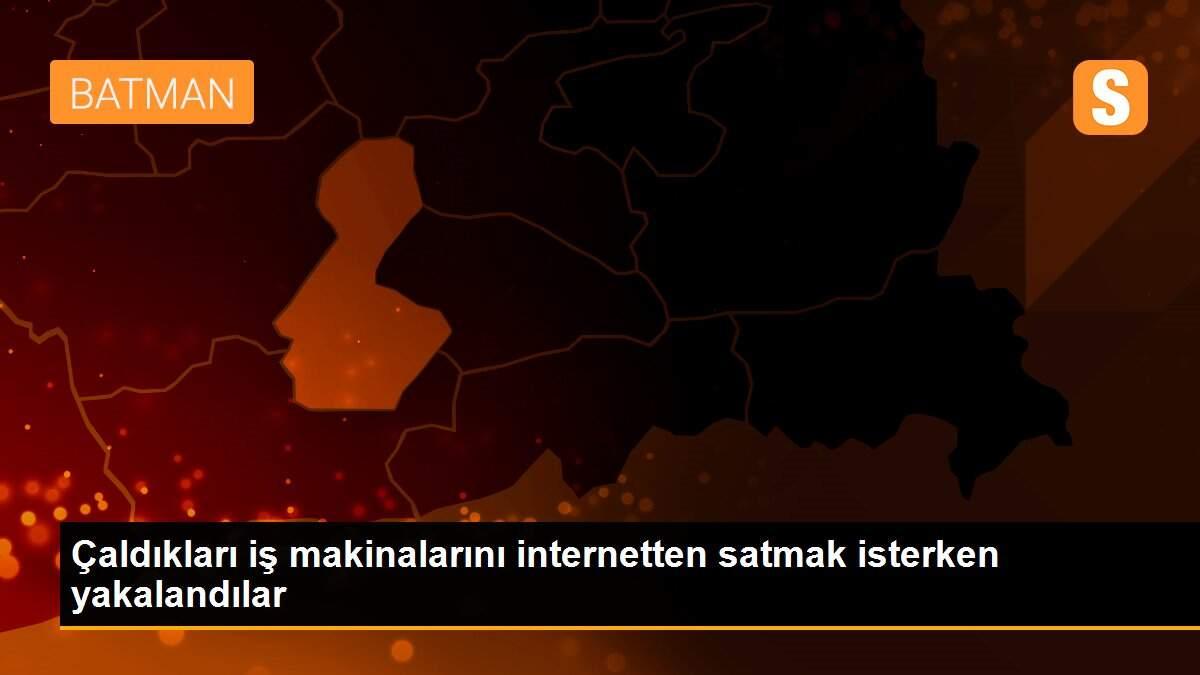 Çaldıkları iş makinalarını internetten satmak isterken yakalandılar