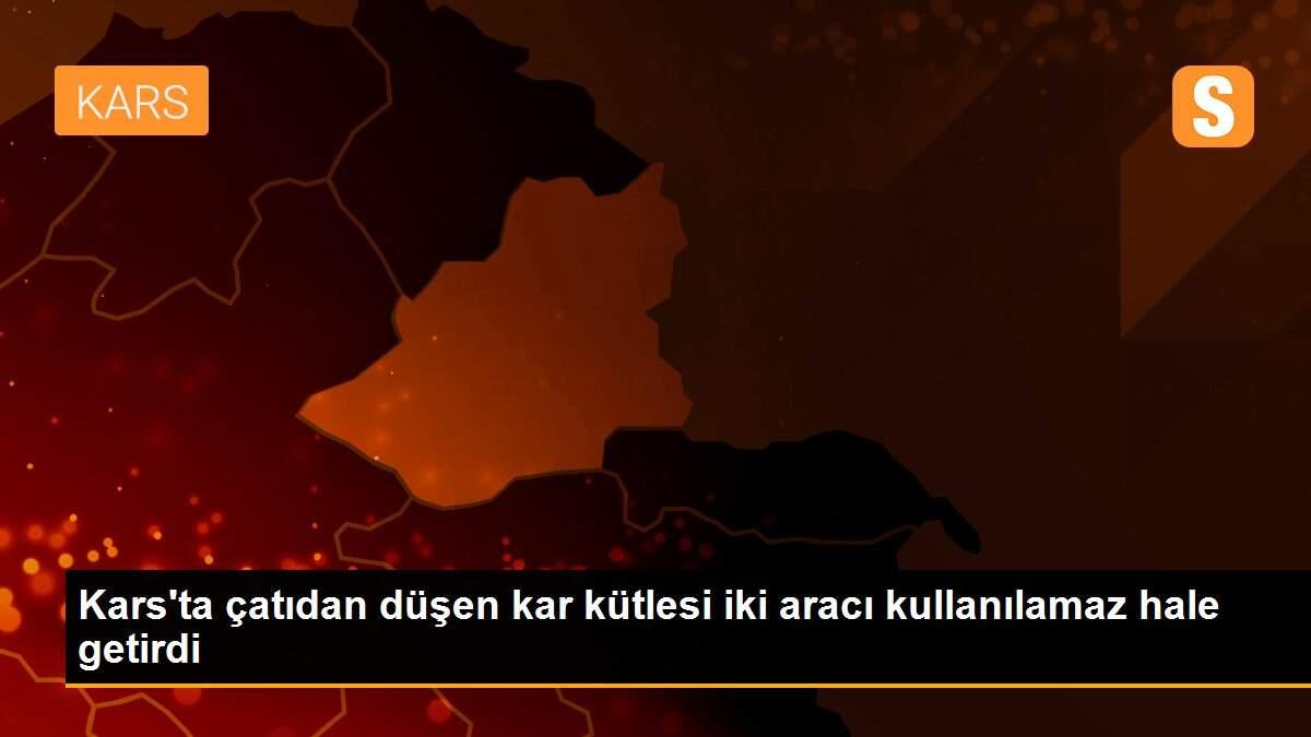 Kars\'ta çatıdan düşen kar kütlesi iki aracı kullanılamaz hale getirdi