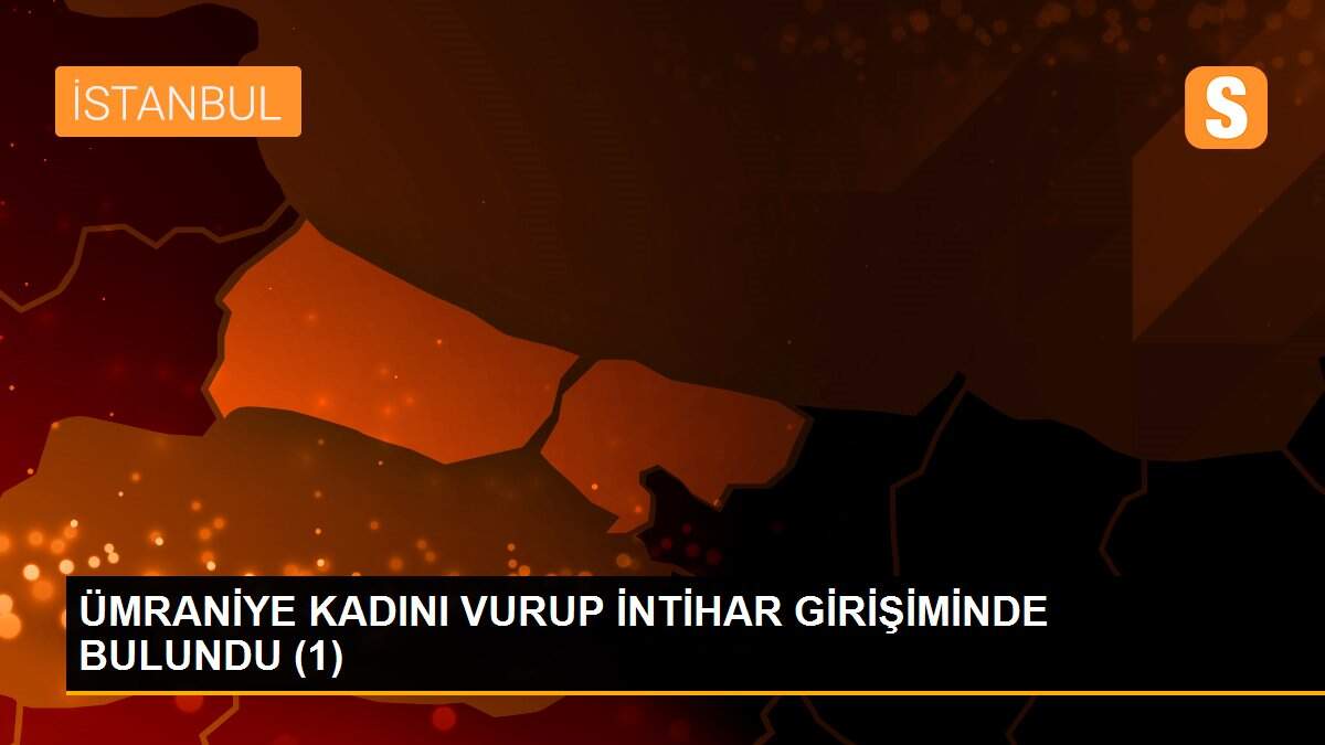 ÜMRANİYE KADINI VURUP İNTİHAR GİRİŞİMİNDE BULUNDU (1)