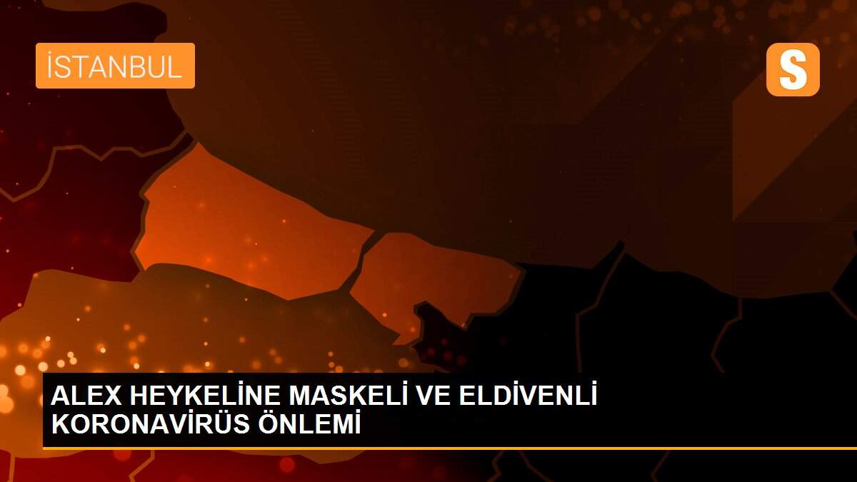 ALEX HEYKELİNE MASKELİ VE ELDİVENLİ KORONAVİRÜS ÖNLEMİ