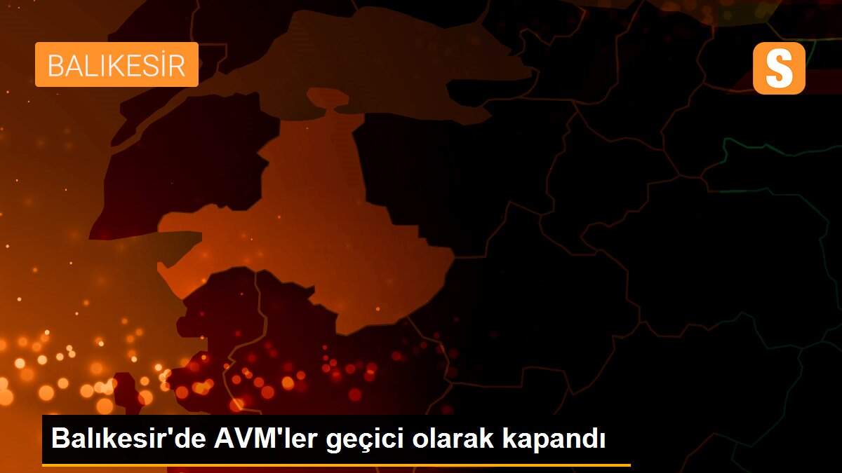 Balıkesir\'de AVM\'ler geçici olarak kapandı