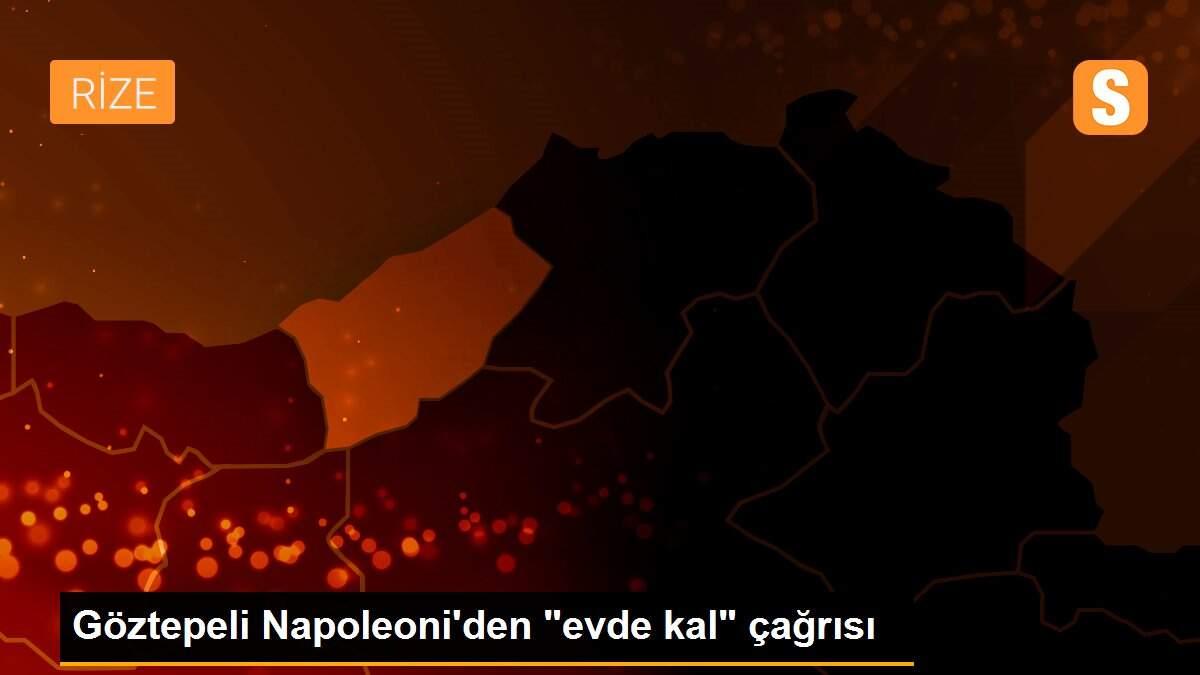 Göztepeli Napoleoni\'den "evde kal" çağrısı