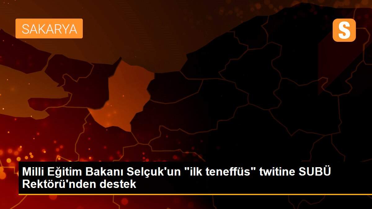 Milli Eğitim Bakanı Selçuk\'un "ilk teneffüs" twitine SUBÜ Rektörü\'nden destek