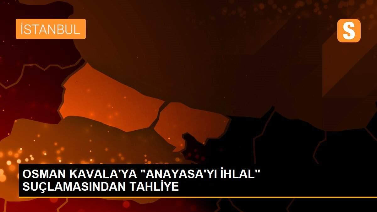 OSMAN KAVALA\'YA "ANAYASA\'YI İHLAL" SUÇLAMASINDAN TAHLİYE